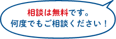 相談は無料です。何度でもご相談ください!